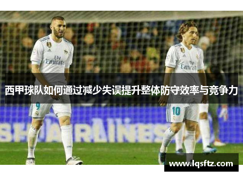 西甲球队如何通过减少失误提升整体防守效率与竞争力