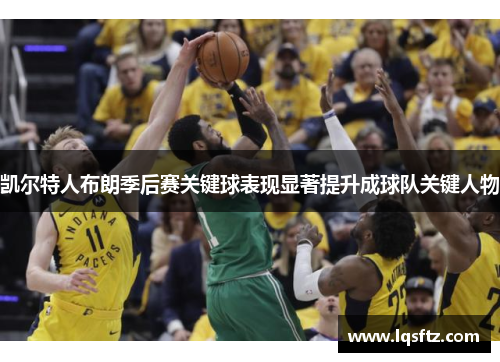 凯尔特人布朗季后赛关键球表现显著提升成球队关键人物