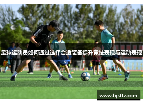 足球运动员如何通过选择合适装备提升竞技表现与运动表现
