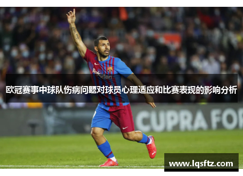 欧冠赛事中球队伤病问题对球员心理适应和比赛表现的影响分析