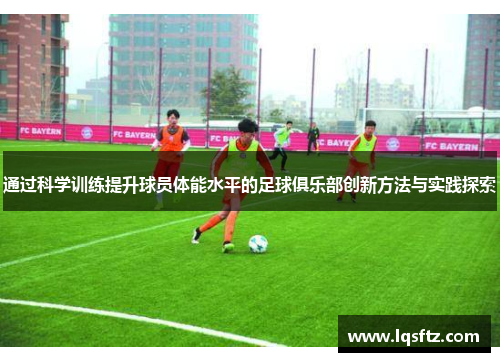 通过科学训练提升球员体能水平的足球俱乐部创新方法与实践探索