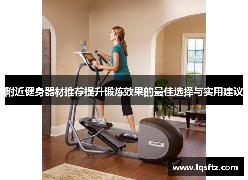 附近健身器材推荐提升锻炼效果的最佳选择与实用建议